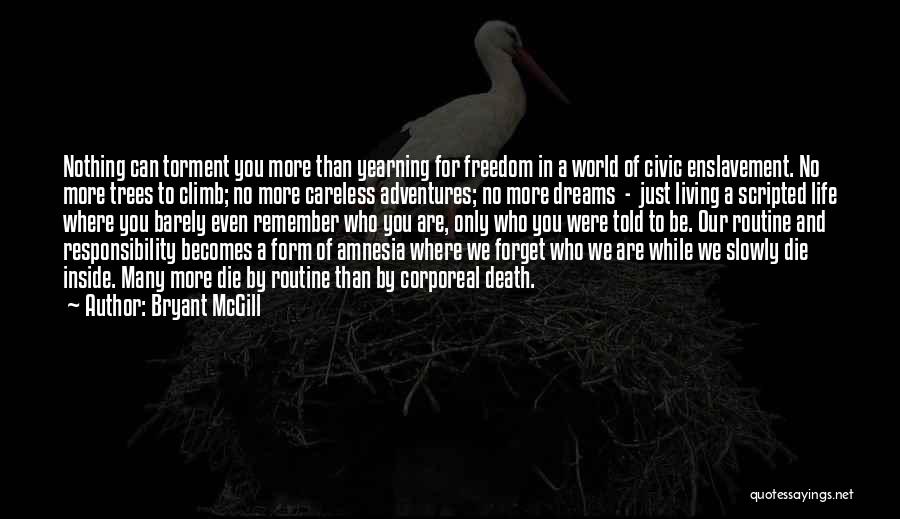 Bryant McGill Quotes: Nothing Can Torment You More Than Yearning For Freedom In A World Of Civic Enslavement. No More Trees To Climb;