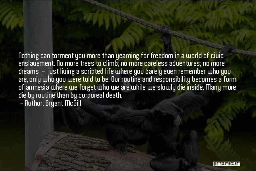 Bryant McGill Quotes: Nothing Can Torment You More Than Yearning For Freedom In A World Of Civic Enslavement. No More Trees To Climb;