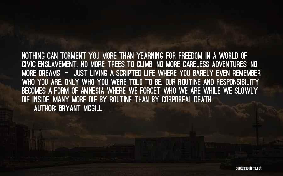 Bryant McGill Quotes: Nothing Can Torment You More Than Yearning For Freedom In A World Of Civic Enslavement. No More Trees To Climb;