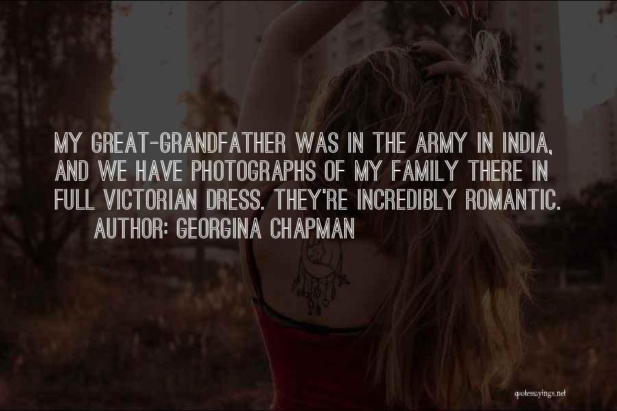 Georgina Chapman Quotes: My Great-grandfather Was In The Army In India, And We Have Photographs Of My Family There In Full Victorian Dress.