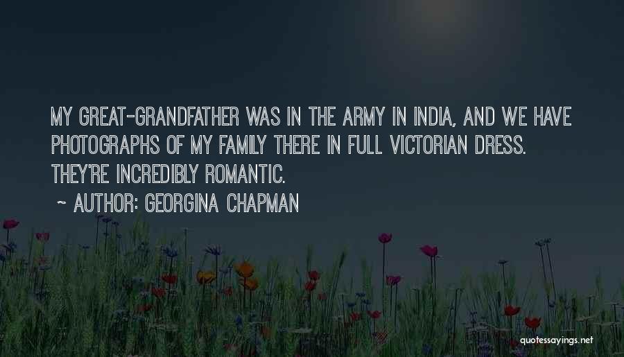 Georgina Chapman Quotes: My Great-grandfather Was In The Army In India, And We Have Photographs Of My Family There In Full Victorian Dress.