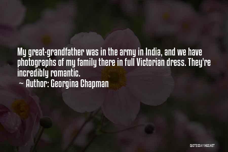 Georgina Chapman Quotes: My Great-grandfather Was In The Army In India, And We Have Photographs Of My Family There In Full Victorian Dress.
