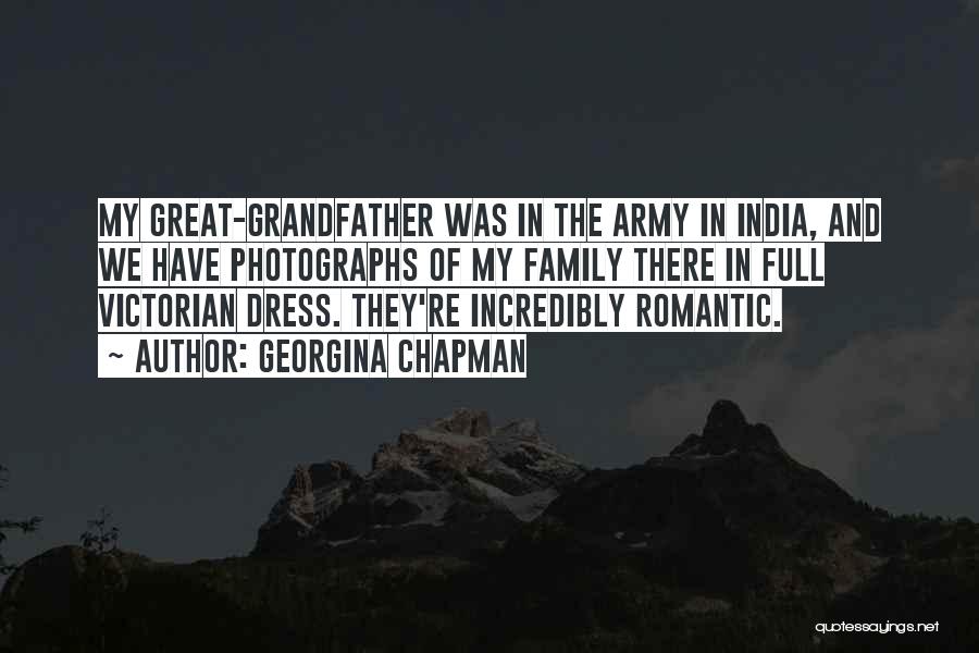 Georgina Chapman Quotes: My Great-grandfather Was In The Army In India, And We Have Photographs Of My Family There In Full Victorian Dress.