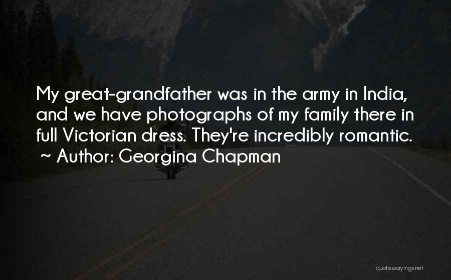 Georgina Chapman Quotes: My Great-grandfather Was In The Army In India, And We Have Photographs Of My Family There In Full Victorian Dress.