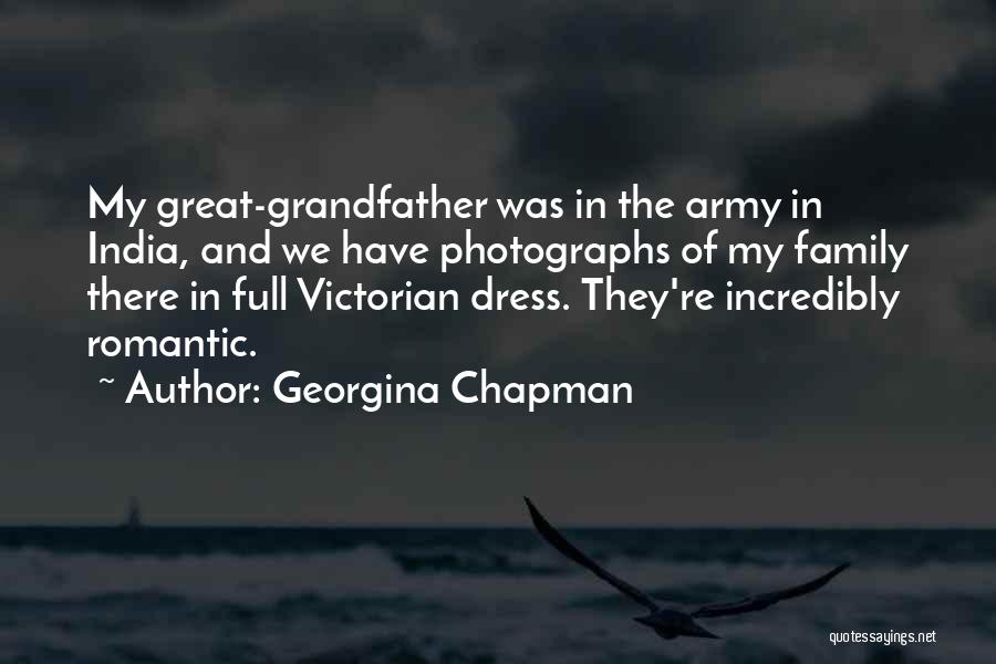 Georgina Chapman Quotes: My Great-grandfather Was In The Army In India, And We Have Photographs Of My Family There In Full Victorian Dress.