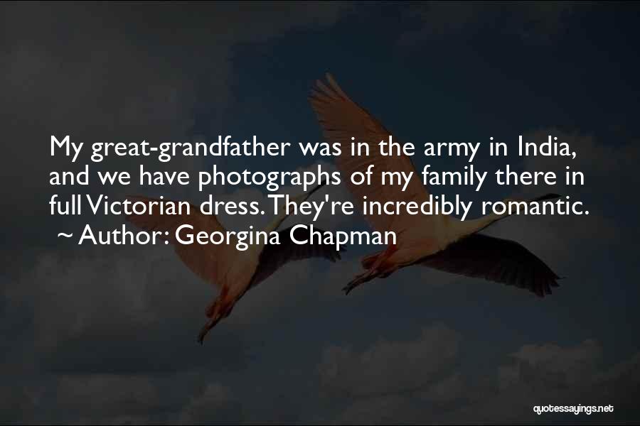 Georgina Chapman Quotes: My Great-grandfather Was In The Army In India, And We Have Photographs Of My Family There In Full Victorian Dress.