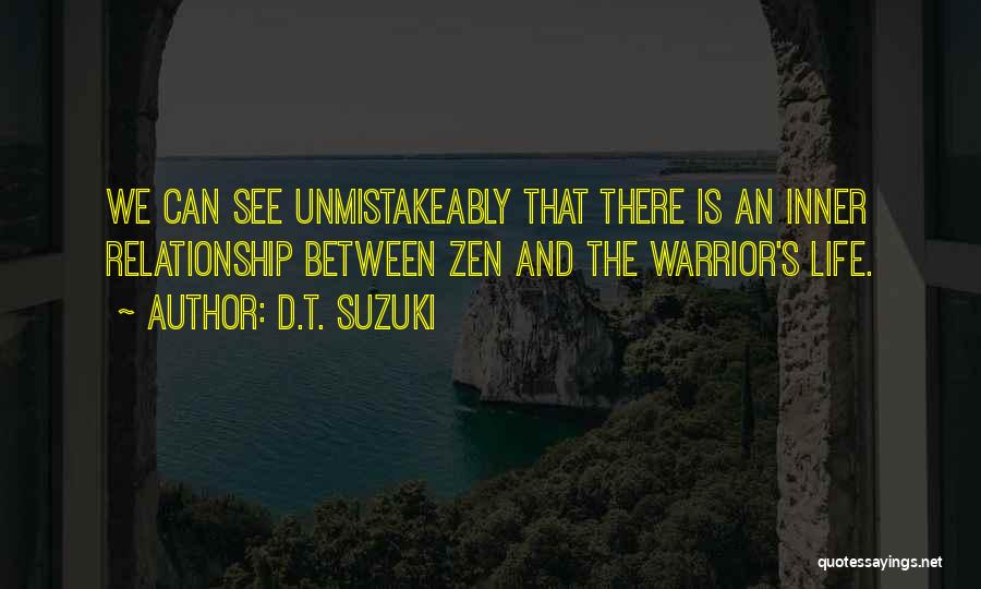 D.T. Suzuki Quotes: We Can See Unmistakeably That There Is An Inner Relationship Between Zen And The Warrior's Life.