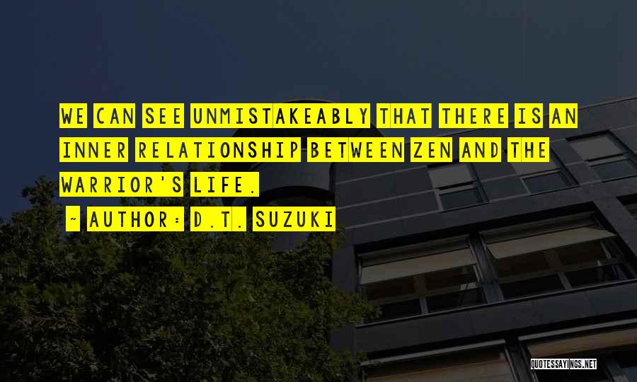 D.T. Suzuki Quotes: We Can See Unmistakeably That There Is An Inner Relationship Between Zen And The Warrior's Life.