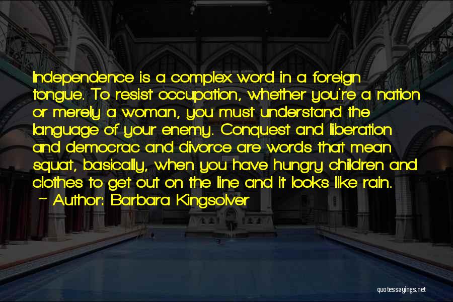 Barbara Kingsolver Quotes: Independence Is A Complex Word In A Foreign Tongue. To Resist Occupation, Whether You're A Nation Or Merely A Woman,