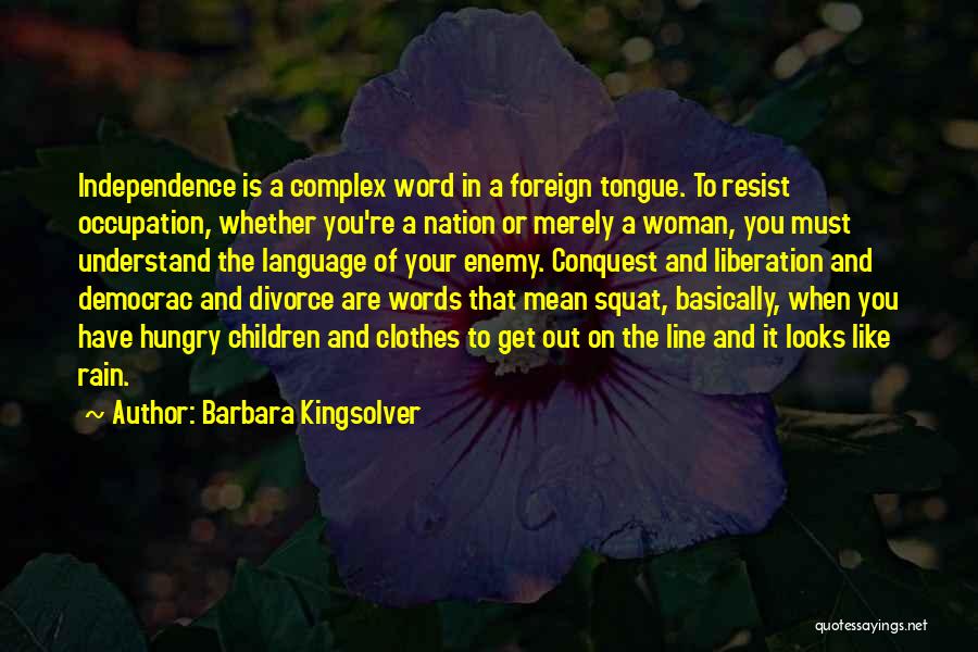 Barbara Kingsolver Quotes: Independence Is A Complex Word In A Foreign Tongue. To Resist Occupation, Whether You're A Nation Or Merely A Woman,