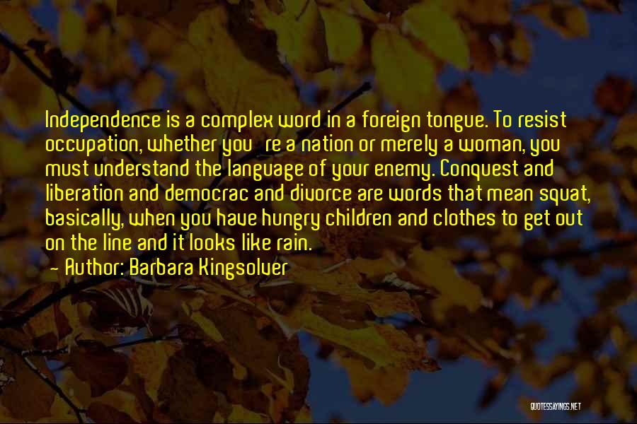 Barbara Kingsolver Quotes: Independence Is A Complex Word In A Foreign Tongue. To Resist Occupation, Whether You're A Nation Or Merely A Woman,