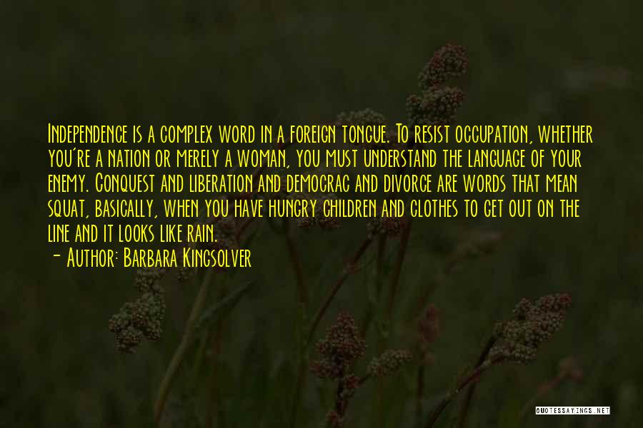 Barbara Kingsolver Quotes: Independence Is A Complex Word In A Foreign Tongue. To Resist Occupation, Whether You're A Nation Or Merely A Woman,