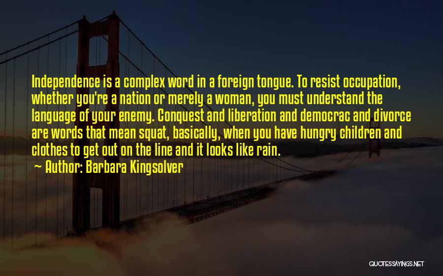 Barbara Kingsolver Quotes: Independence Is A Complex Word In A Foreign Tongue. To Resist Occupation, Whether You're A Nation Or Merely A Woman,