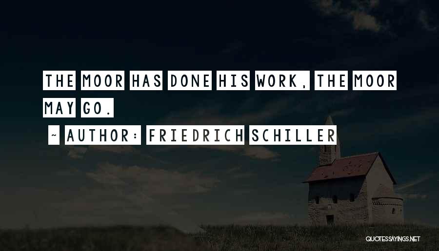 Friedrich Schiller Quotes: The Moor Has Done His Work, The Moor May Go.