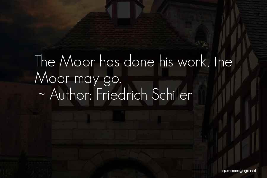 Friedrich Schiller Quotes: The Moor Has Done His Work, The Moor May Go.