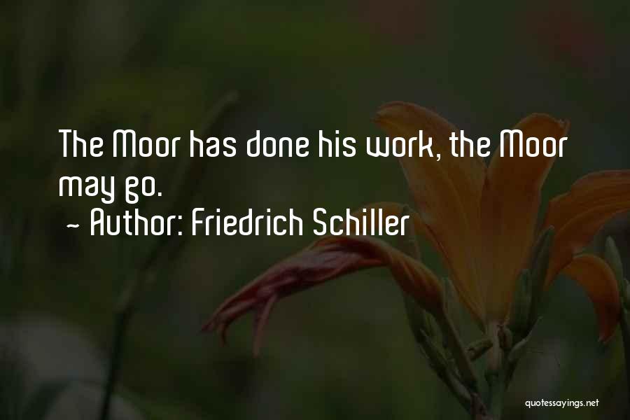 Friedrich Schiller Quotes: The Moor Has Done His Work, The Moor May Go.