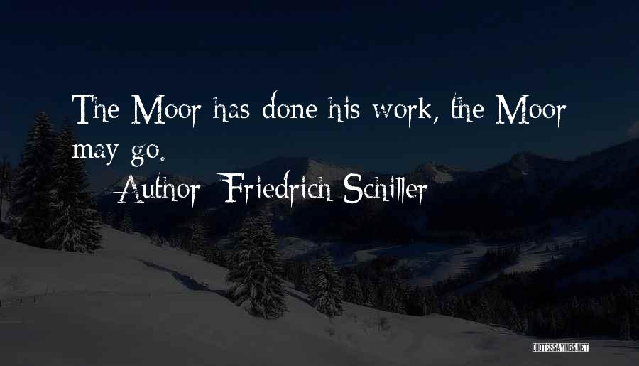 Friedrich Schiller Quotes: The Moor Has Done His Work, The Moor May Go.