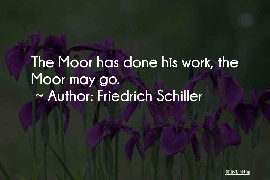 Friedrich Schiller Quotes: The Moor Has Done His Work, The Moor May Go.