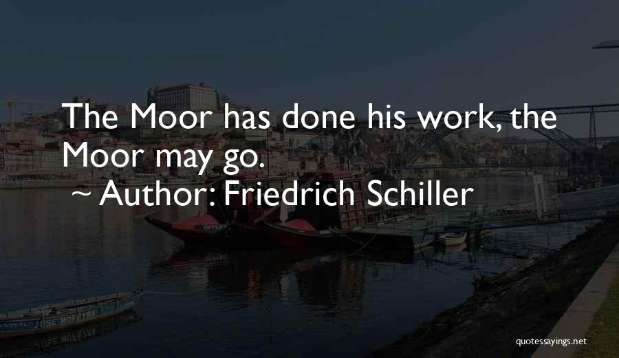 Friedrich Schiller Quotes: The Moor Has Done His Work, The Moor May Go.