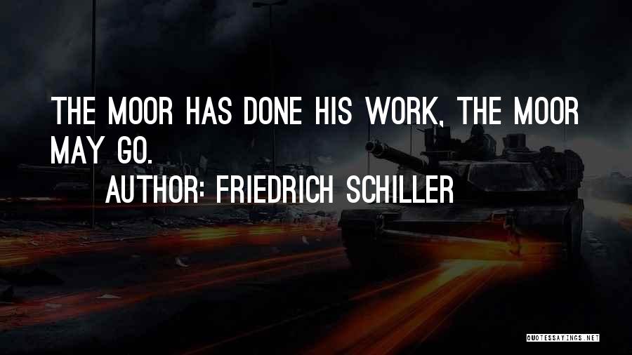 Friedrich Schiller Quotes: The Moor Has Done His Work, The Moor May Go.