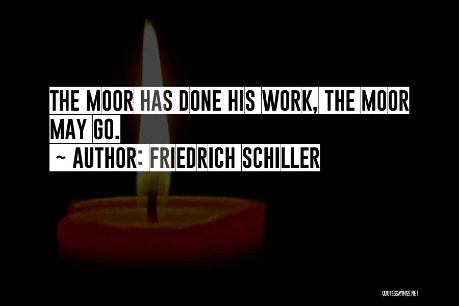 Friedrich Schiller Quotes: The Moor Has Done His Work, The Moor May Go.