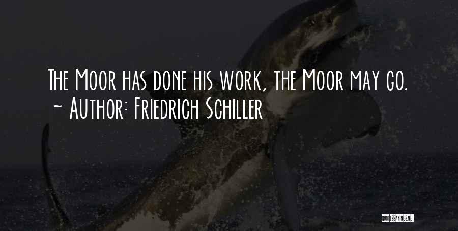 Friedrich Schiller Quotes: The Moor Has Done His Work, The Moor May Go.