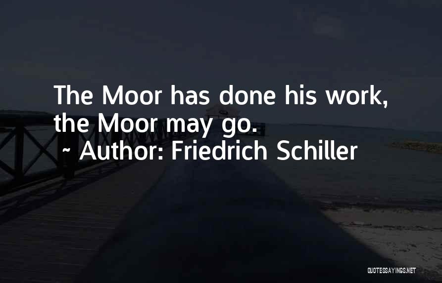 Friedrich Schiller Quotes: The Moor Has Done His Work, The Moor May Go.