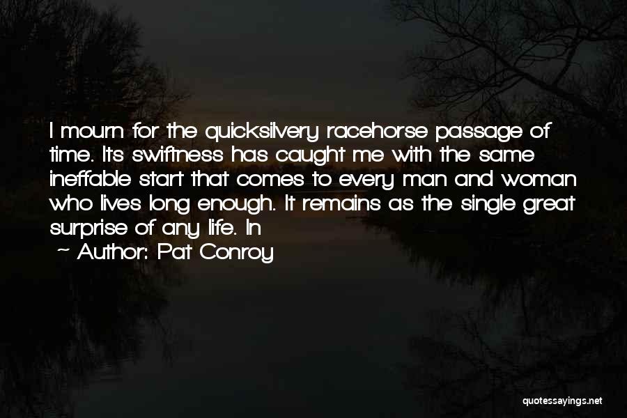 Pat Conroy Quotes: I Mourn For The Quicksilvery Racehorse Passage Of Time. Its Swiftness Has Caught Me With The Same Ineffable Start That