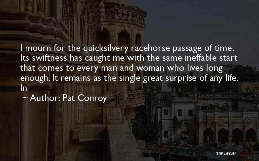 Pat Conroy Quotes: I Mourn For The Quicksilvery Racehorse Passage Of Time. Its Swiftness Has Caught Me With The Same Ineffable Start That