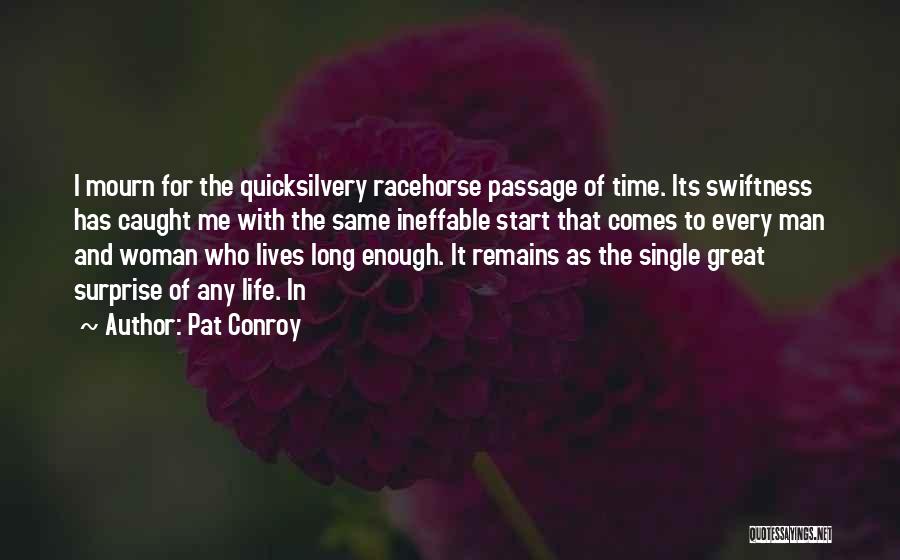 Pat Conroy Quotes: I Mourn For The Quicksilvery Racehorse Passage Of Time. Its Swiftness Has Caught Me With The Same Ineffable Start That