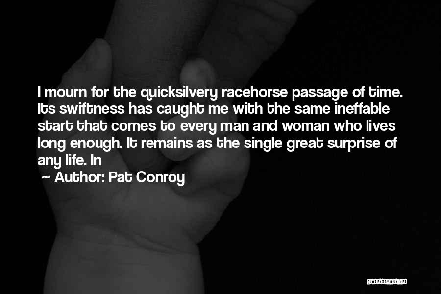 Pat Conroy Quotes: I Mourn For The Quicksilvery Racehorse Passage Of Time. Its Swiftness Has Caught Me With The Same Ineffable Start That