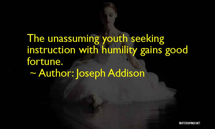 Joseph Addison Quotes: The Unassuming Youth Seeking Instruction With Humility Gains Good Fortune.