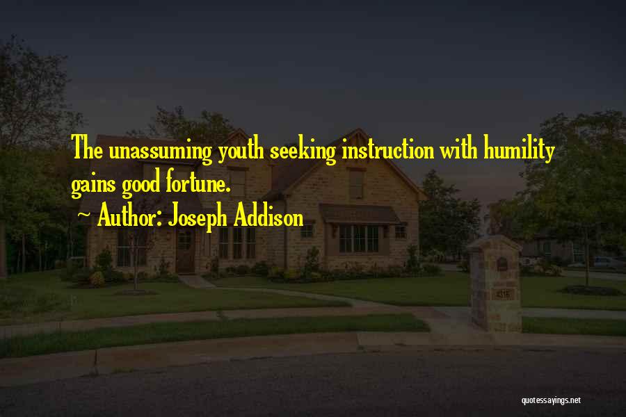 Joseph Addison Quotes: The Unassuming Youth Seeking Instruction With Humility Gains Good Fortune.