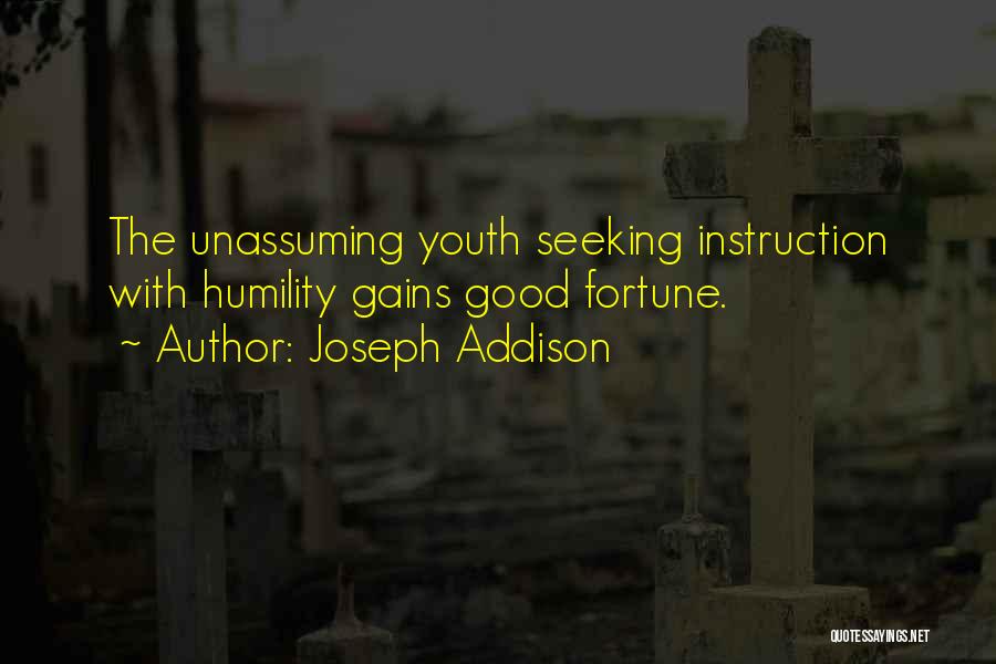 Joseph Addison Quotes: The Unassuming Youth Seeking Instruction With Humility Gains Good Fortune.