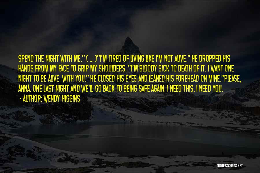 Wendy Higgins Quotes: Spend The Night With Me. ( ... )i'm Tired Of Living Like I'm Not Alive. He Dropped His Hands From