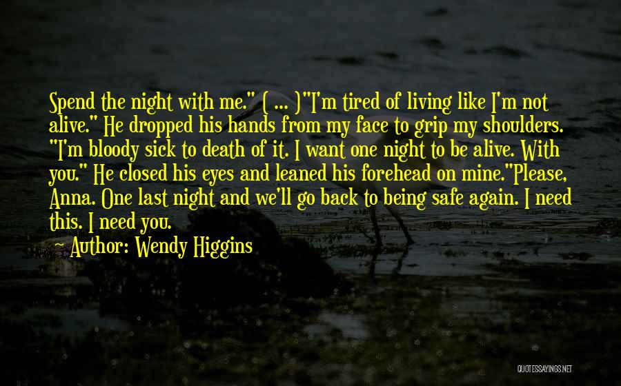 Wendy Higgins Quotes: Spend The Night With Me. ( ... )i'm Tired Of Living Like I'm Not Alive. He Dropped His Hands From