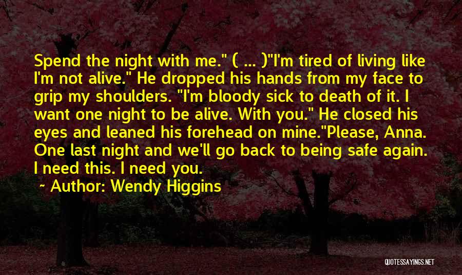 Wendy Higgins Quotes: Spend The Night With Me. ( ... )i'm Tired Of Living Like I'm Not Alive. He Dropped His Hands From