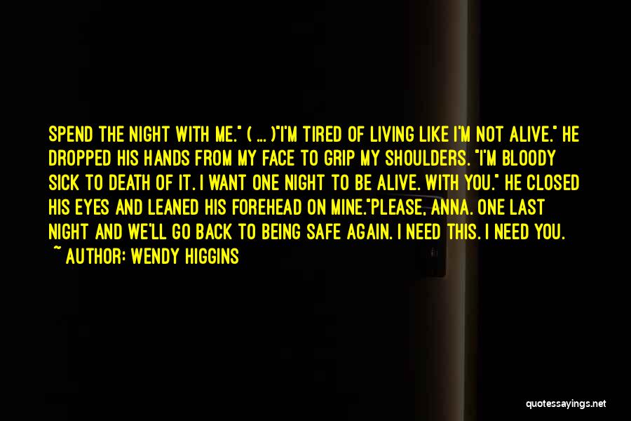 Wendy Higgins Quotes: Spend The Night With Me. ( ... )i'm Tired Of Living Like I'm Not Alive. He Dropped His Hands From