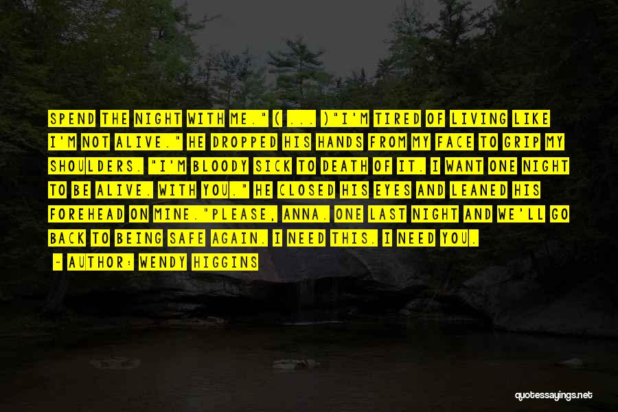 Wendy Higgins Quotes: Spend The Night With Me. ( ... )i'm Tired Of Living Like I'm Not Alive. He Dropped His Hands From