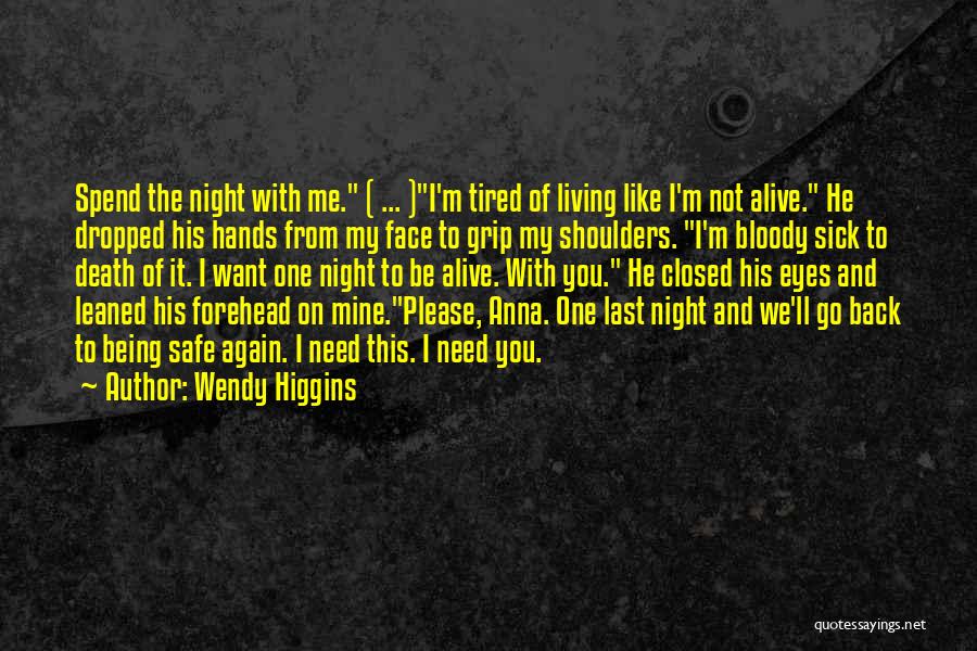 Wendy Higgins Quotes: Spend The Night With Me. ( ... )i'm Tired Of Living Like I'm Not Alive. He Dropped His Hands From