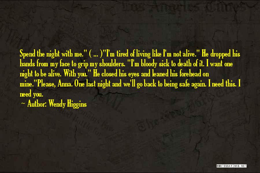 Wendy Higgins Quotes: Spend The Night With Me. ( ... )i'm Tired Of Living Like I'm Not Alive. He Dropped His Hands From