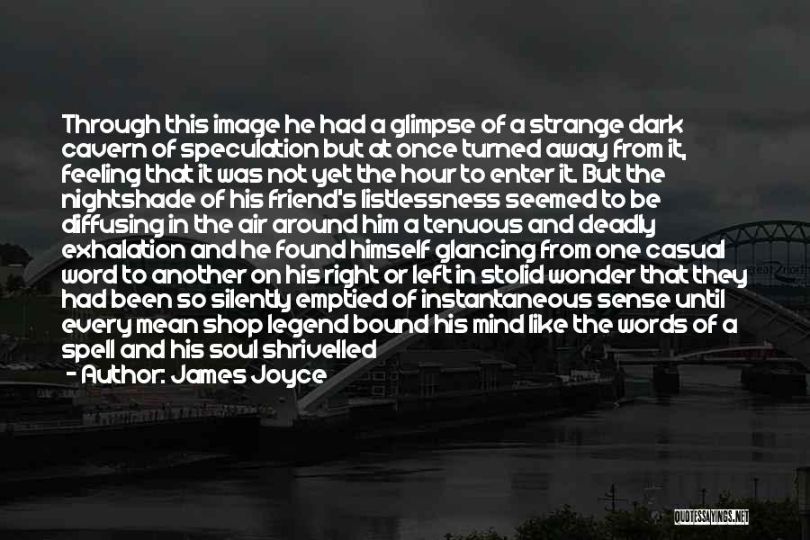 James Joyce Quotes: Through This Image He Had A Glimpse Of A Strange Dark Cavern Of Speculation But At Once Turned Away From