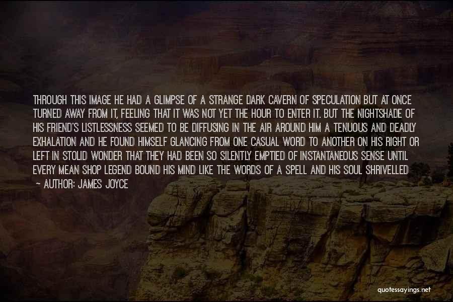 James Joyce Quotes: Through This Image He Had A Glimpse Of A Strange Dark Cavern Of Speculation But At Once Turned Away From