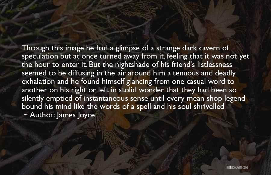 James Joyce Quotes: Through This Image He Had A Glimpse Of A Strange Dark Cavern Of Speculation But At Once Turned Away From