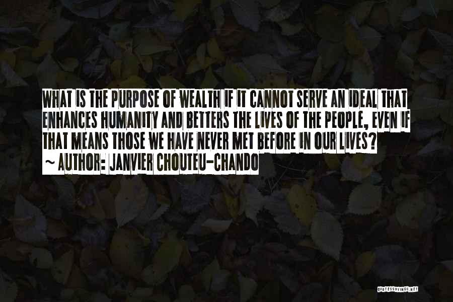 Janvier Chouteu-Chando Quotes: What Is The Purpose Of Wealth If It Cannot Serve An Ideal That Enhances Humanity And Betters The Lives Of