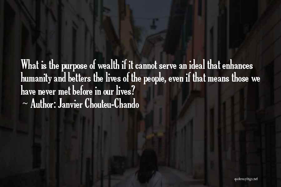 Janvier Chouteu-Chando Quotes: What Is The Purpose Of Wealth If It Cannot Serve An Ideal That Enhances Humanity And Betters The Lives Of