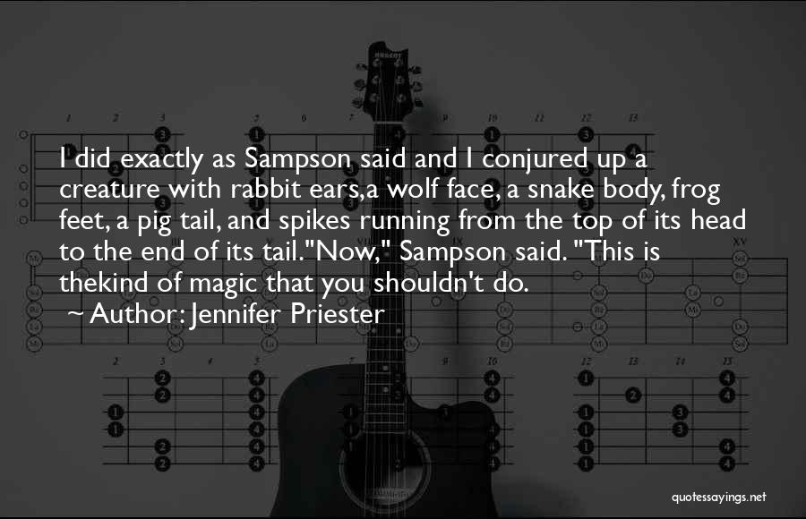 Jennifer Priester Quotes: I Did Exactly As Sampson Said And I Conjured Up A Creature With Rabbit Ears,a Wolf Face, A Snake Body,