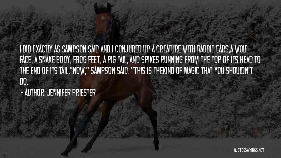 Jennifer Priester Quotes: I Did Exactly As Sampson Said And I Conjured Up A Creature With Rabbit Ears,a Wolf Face, A Snake Body,