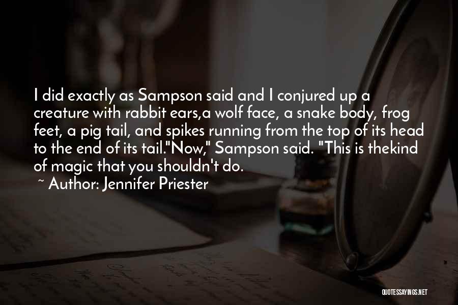 Jennifer Priester Quotes: I Did Exactly As Sampson Said And I Conjured Up A Creature With Rabbit Ears,a Wolf Face, A Snake Body,