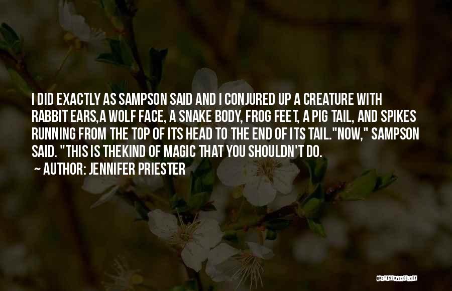 Jennifer Priester Quotes: I Did Exactly As Sampson Said And I Conjured Up A Creature With Rabbit Ears,a Wolf Face, A Snake Body,